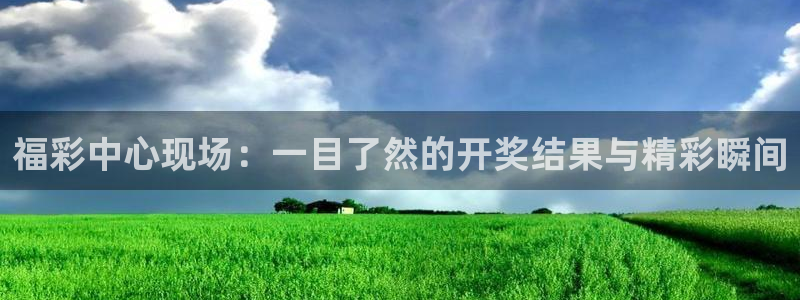 火凤体育直播高清入口：福彩中心现场：一目了然的开奖结果与精彩瞬间